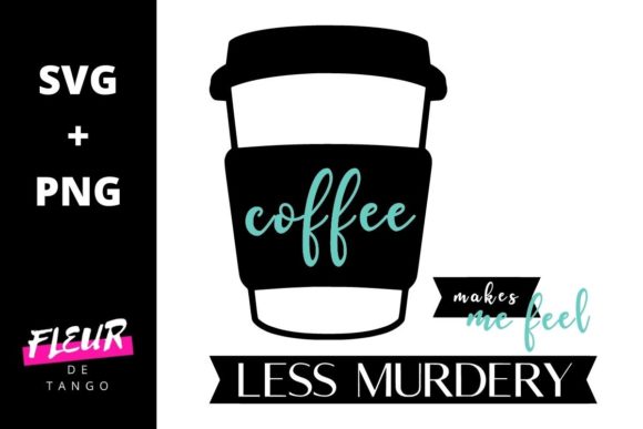Coffee Makes Me Feel Less Murdery Graphics and Crafts