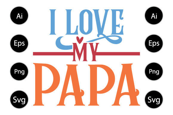 I Love My Papa Graphics for Crafts & Content Publishing